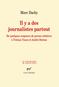 Marc Dachy - Il y a des journalistes partout - De quelques coupures de presse relatives à Tristan Tzara et André Breton.