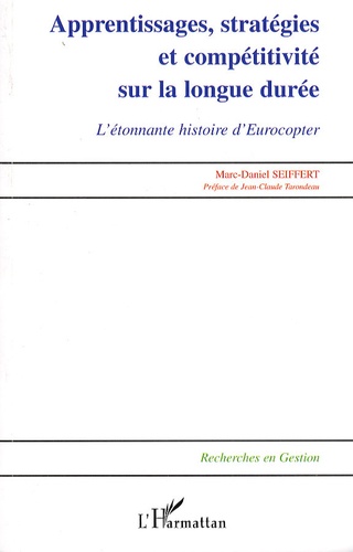 Marc-Daniel Seiffert - Apprentissages, stratégies et compétitivité sur la longue durée - L'étonnante histoire d'Eurocopter.