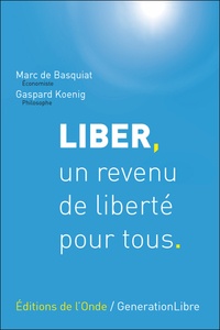 Marc de Basquiat et Gaspard Koenig - Liber, un revenu de liberté pour tous - Une proposition d'impôt négatif en France.