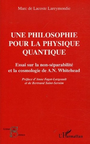 Marc de Lacoste Lareymondie - Une philosophie pour la physique quantique - Essai sur la non-séparabilité et la cosmologie de A. N. Whitehead.