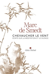 Marc de Smedt et Marc de Smedt - Chevaucher le vent - Ecrits sur la méditation et le silence.