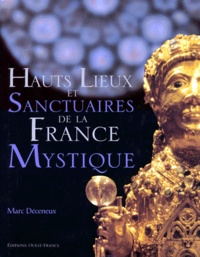 Marc Déceneux - Hauts lieux et sanctuaires de la France mystique.