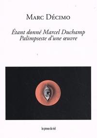 Marc Décimo - Etant donné Marcel Duchamp - Palimpseste d'une oeuvre.