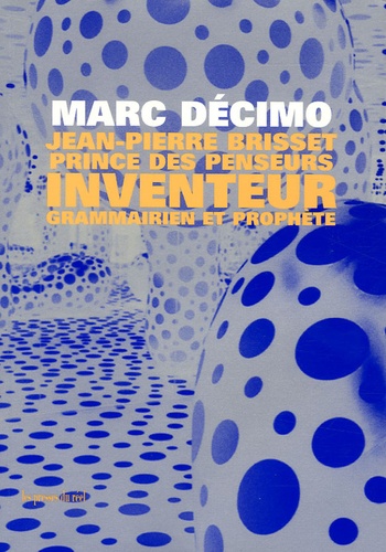 Marc Décimo - Jean-Pierre Brisset, Prince des Penseur, inventeur, grammairien et prophète.