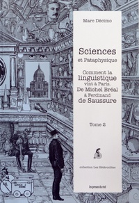 Marc Décimo - Sciences et Pataphysique - Tome 2, Comment la linguistique vint à Paris - De Michel Bréal à Ferdinand de Saussure.