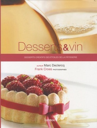Marc Declercq - Desserts et vin - Desserts créatifs des étoiles de la pâtisserie.