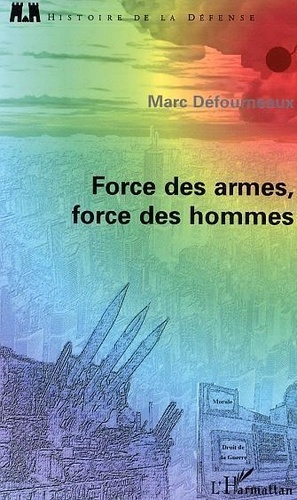Marc Défourneaux - Force des armes, forces des hommes.