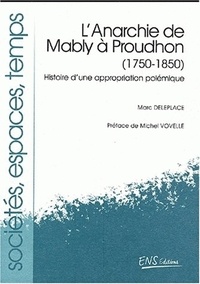 Marc Deleplace - L'Anarchie De Mably A Proudhon (1750-1850). Histoire D'Une Appropriation Polemique.