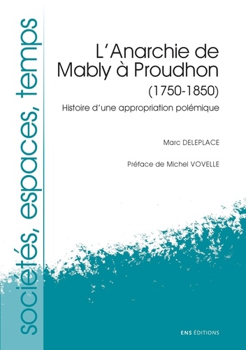 L'anarchie de Mably à Proudhon (1750-1850). Histoire d'une appropriation polémique