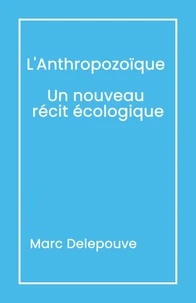 L'Anthropozoïque Un nouveau récit écologique