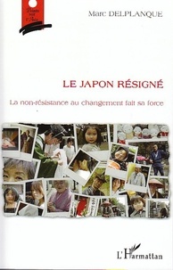 Marc Delplanque - Le Japon résigné - La non-résistance au changement fait sa force.