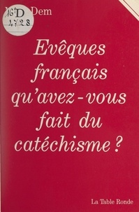 Marc Dem - Évêques français, qu'avez-vous fait du catéchisme ?.