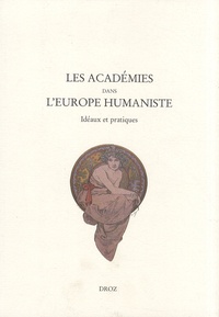 Marc Deramaix et Perrine Galand-Hallyn - Les académies dans l'Europe humaniste - Idéaux et pratiques.