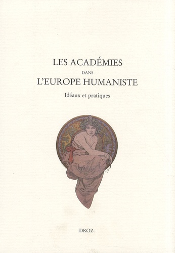 Les académies dans l'Europe humaniste. Idéaux et pratiques