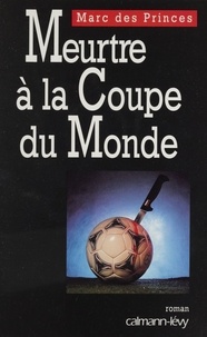 Marc Des Princes - Meurtre à la coupe du monde.