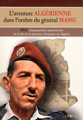 Marc Desaphy - L'aventure algérienne dans l'ombre du général Massu - 2012, cinquantième anniversaire de la fin de la présence française en Algérie.