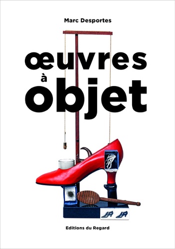 Marc Desportes - Oeuvres à objet - Présence de l'objet dans l'art, XXe-XXIe siècle.