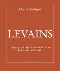 Marc Dewalque - Levains - Un voyage historique, technique et critique pour ne pas nourrir idiot.
