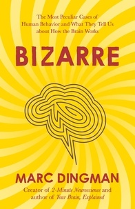 Marc Dingman - Bizarre - The Most Peculiar Cases of Human Behavior and What They Tell Us about How the Brain Works.