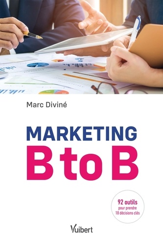 Marketing B to B. Les 16 décisions stratégiques et opérationnelles - avec 86 outils