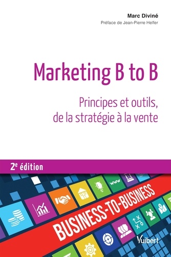 Marketing B to B. Principes et outils, de la statégie à la vente 2e édition