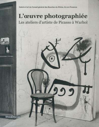 L'oeuvre photographiée. Les ateliers d'artiste de Picasso à Warhol