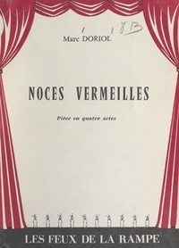 Marc Doriol - Noces vermeilles - Pièce en quatre actes.