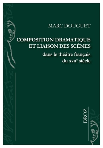 Marc Douguet - Composition dramatique et liaison des scènes dans le théâtre français du XVIIe siècle.