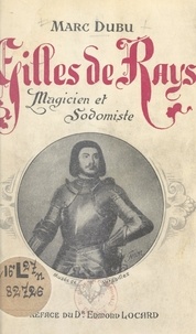 Marc Dubu et Edmond Locard - Gilles de Rays - Magicien et sodomiste.
