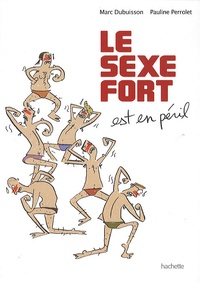 Marc Dubuisson et Pauline Perrolet - Le sexe fort Tome 1 : Le sexe fort est en péril.