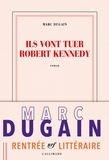 Marc Dugain - Ils vont tuer Robert Kennedy.
