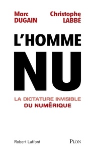 Marc Dugain et Christophe Labbé - L'homme nu - La dictature invisible du numérique.