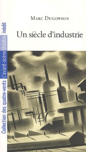 Marc Dugowson - Un siècle d'industrie.