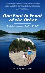  Marc Dupont - One Foot in Front of the Other: A Triathlon Journey Back to My Self.