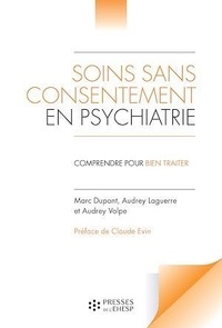 Marc Dupont et Audrey Laguerre - Soins sans consentement en psychiatrie - Comprendre pour bien traiter.