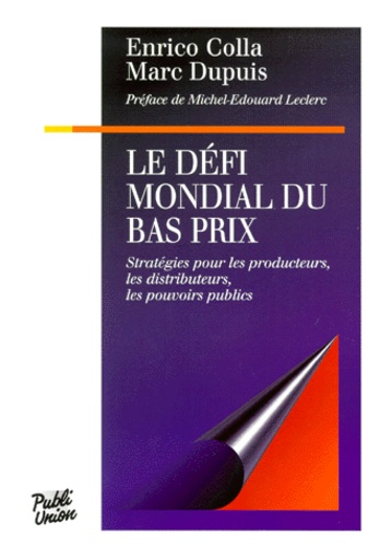 Marc Dupuis et Enrico Colla - Le Defi Mondial Du Bas Prix. Strategies Pour Les Producteurs, Les Distributeurs, Les Pouvoirs Publics.