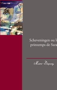 Marc Dupuy - Scheveningen ou le printemps de Sara.