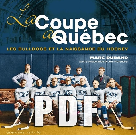 Marc Durand et Jean Provencher - La Coupe à Québec - Les Bulldogs et la naissance du hockey à Québec.