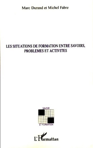 Marc Durand et Michel Fabre - Les situations de formations entre savoirs, problèmes et activités.