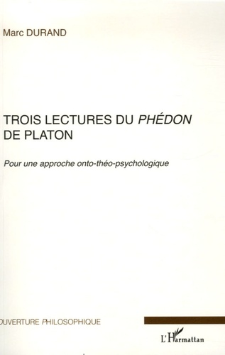 Marc Durand - Trois lectures du Phédon de Platon - Pour une approche onto-théo-psychologique.