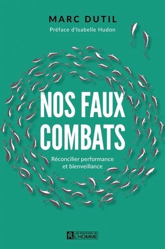 Marc Dutil - Nos faux combats - Reconcilier performance et bienveillance.