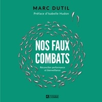 Marc Dutil et Jean Harvey - Nos faux combats - Réconcillier performance et bienveillance.