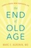 The End of Old Age. Living a Longer, More Purposeful Life