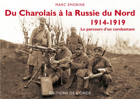 Marc Emorine - Du Charolais à la Russie du Nord, 1914-1919 - Le parcours d'un combattant.