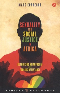 Marc Epprecht - Sexuality and Social Justice in Africa - Rethinking Homophobia and Forging Resistance.