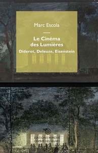 Marc Escola - Le cinéma des Lumières - Diderot, Deleuze, Eisenstein.