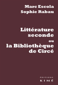 Marc Escola et Sophie Rabau - Littérature seconde ou la bibliothèque de Circé.