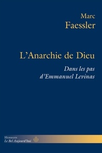 Marc Faessler - L'Anarchie de Dieu - Dans les pas d'Emmanuel Levinas.