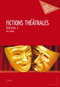 Marc Fafiotte - Fictions théâtrales - Volume 1.
