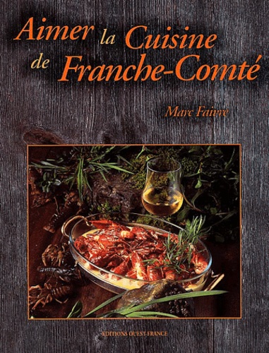 Marc Faivre - Aimer la cuisine de Franche-Comté.